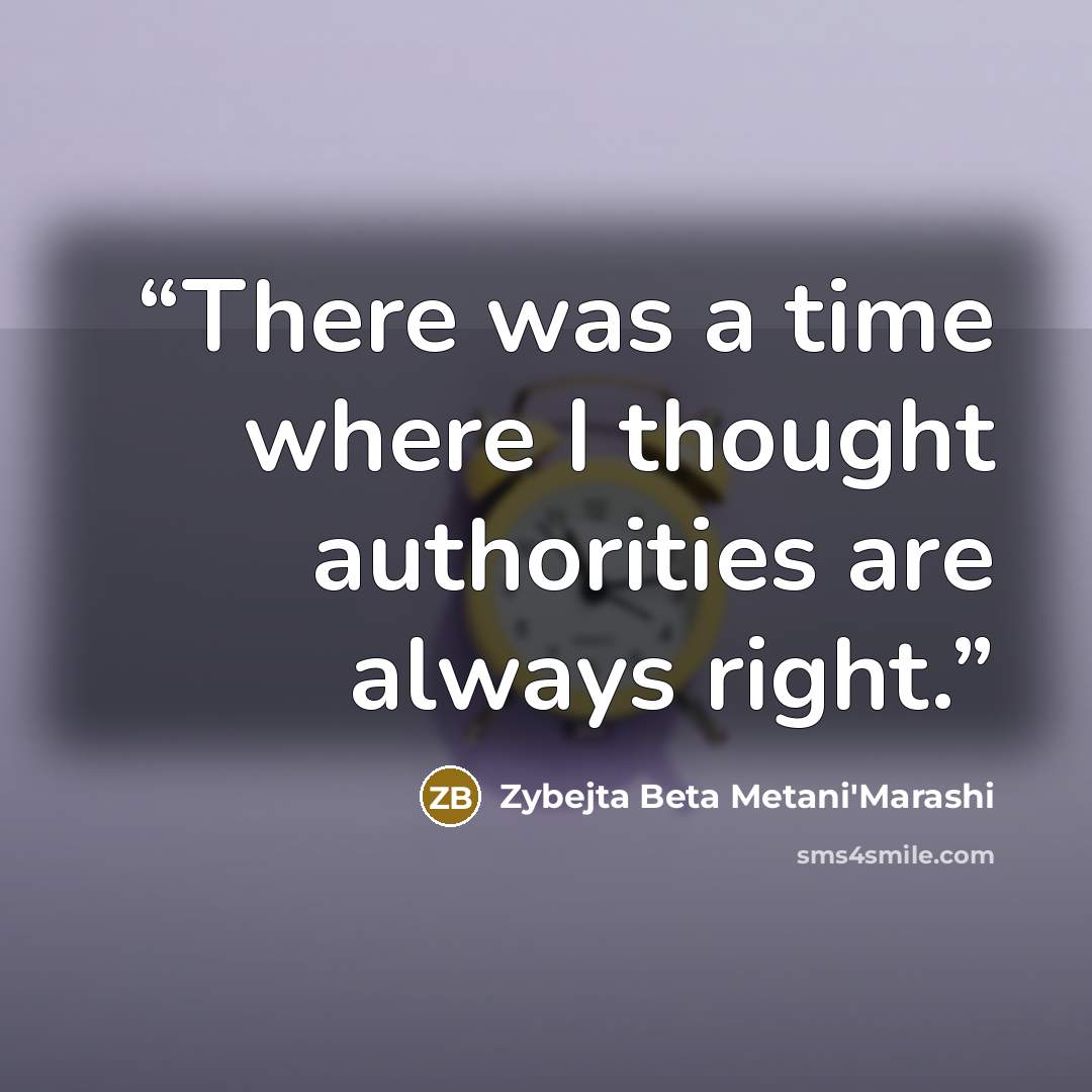 “There was a time where I thought authorities are always right.” quote by Zybejta Beta Metani'Marashi