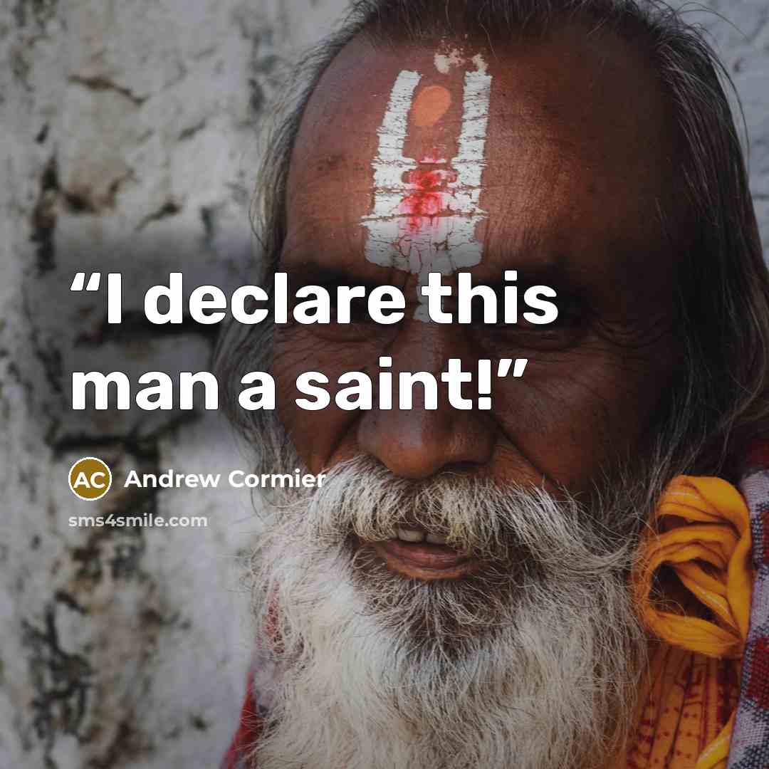 “I declare this man a saint!” quote by Andrew Cormier