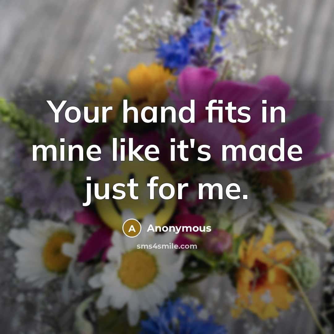 “Your hand fits in mine like it's made just for me.” quote by Anonymous