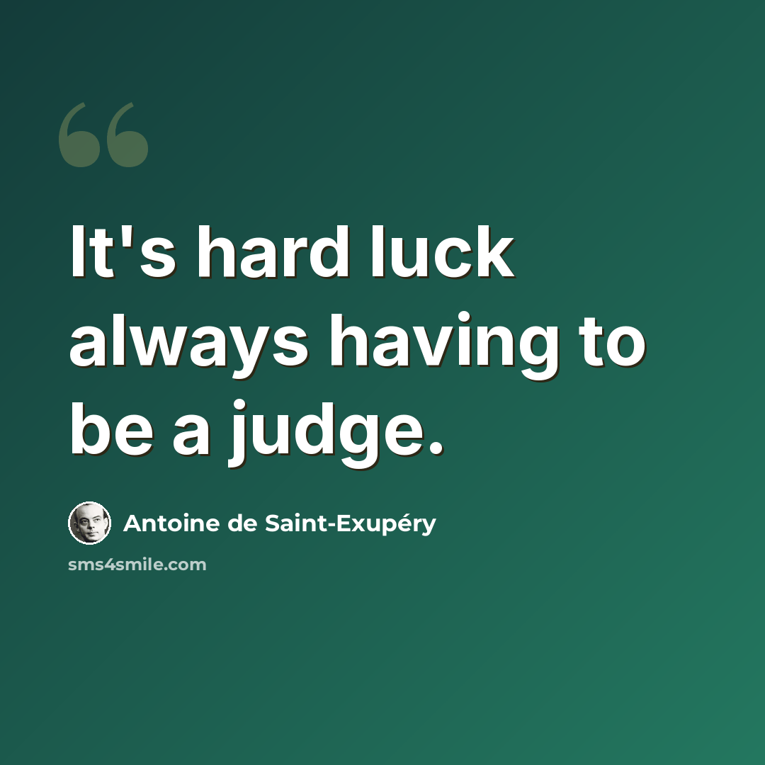 “It's hard luck always having to be a judge.” quote by Antoine de Saint-Exupery