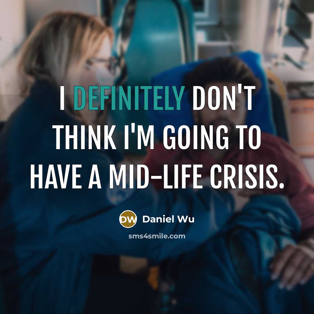 “I definitely don't think I'm going to have a mid-life crisis.” quote by Daniel Wu
