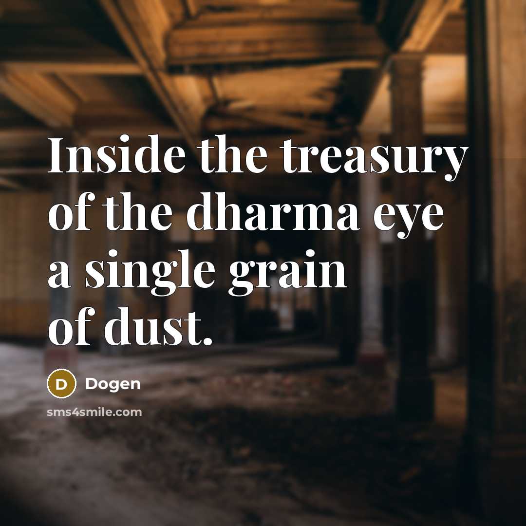 “Inside the treasury of the dharma eye a single grain of dust.” quote by Dogen