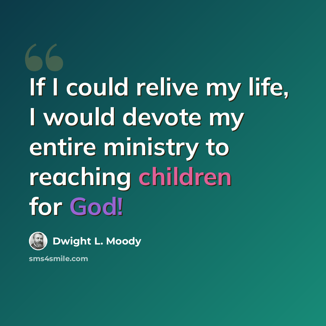 “If I could relive my life, I would devote my entire ministry to reaching children for God!” quote by Dwight L. Moody