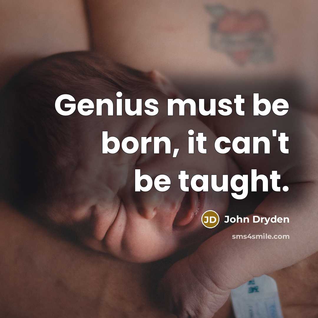 “Genius must be born, it can't be taught.” quote by John Dryden