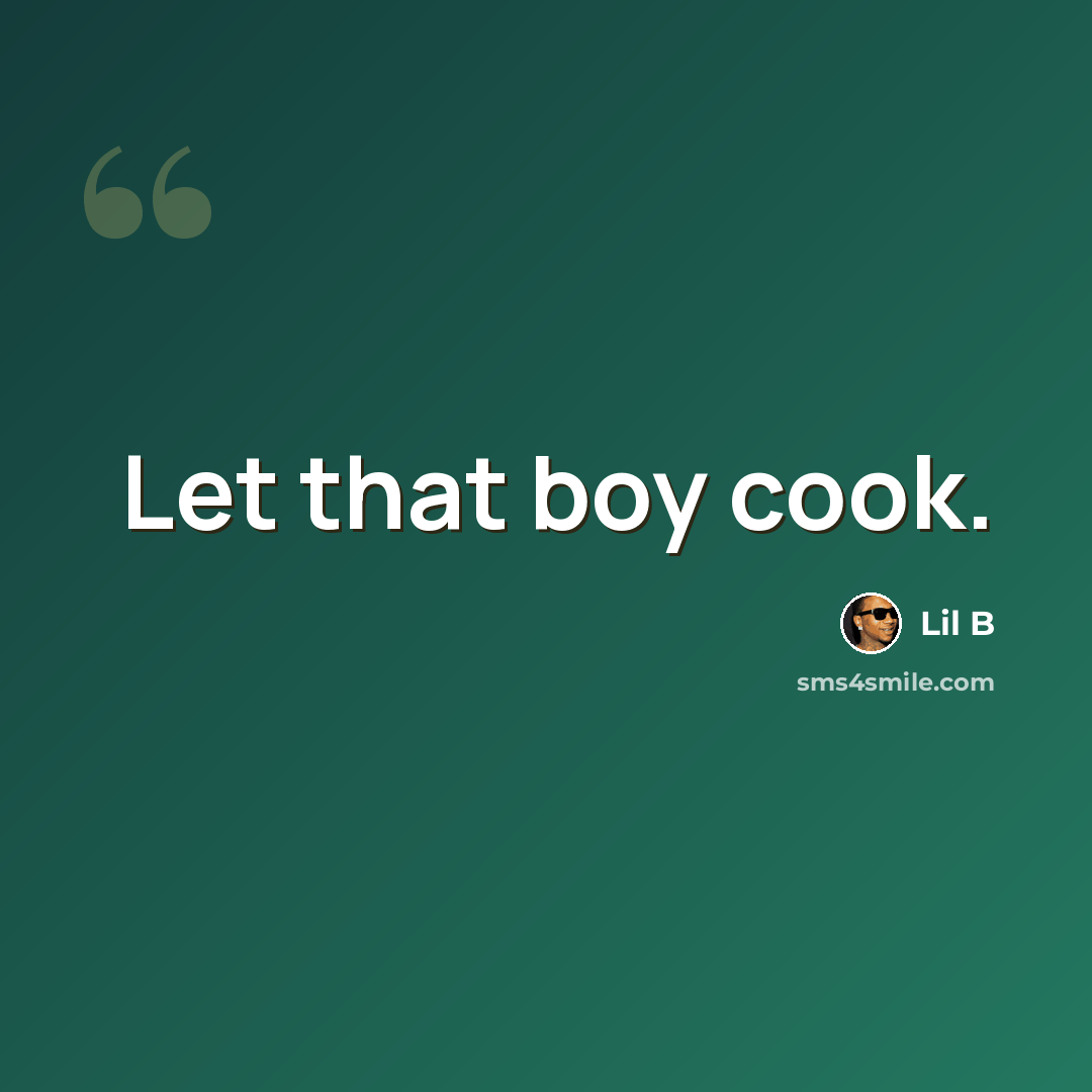 “Let that boy cook.” quote by Lil B