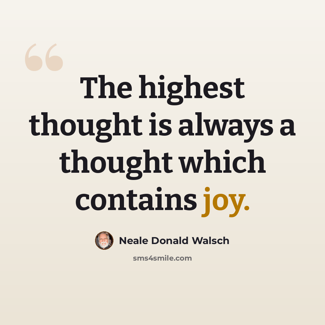“The highest thought is always a thought which contains joy.” quote by Neale Donald Walsch