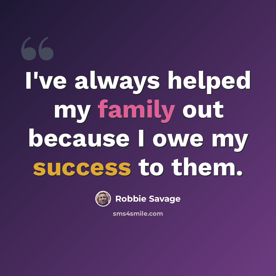 “I've always helped my family out because I owe my success to them.” quote by Robbie Savage