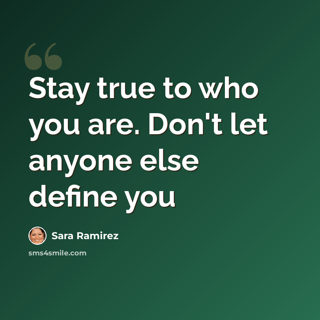 “Stay true to who you are. Don't let anyone else define you” quote by Sara Ramirez