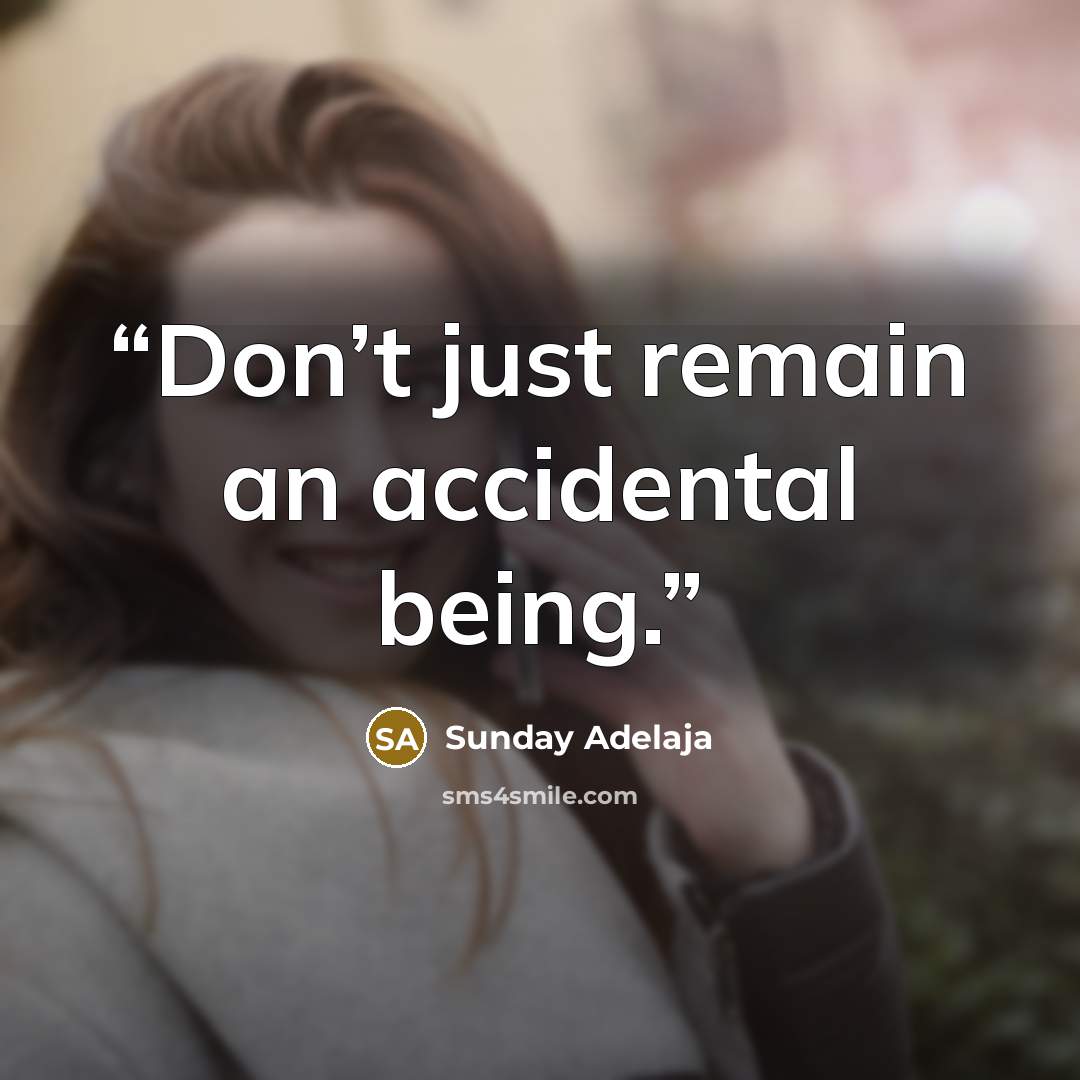 “Don’t just remain an accidental being.” quote by Sunday Adelaja