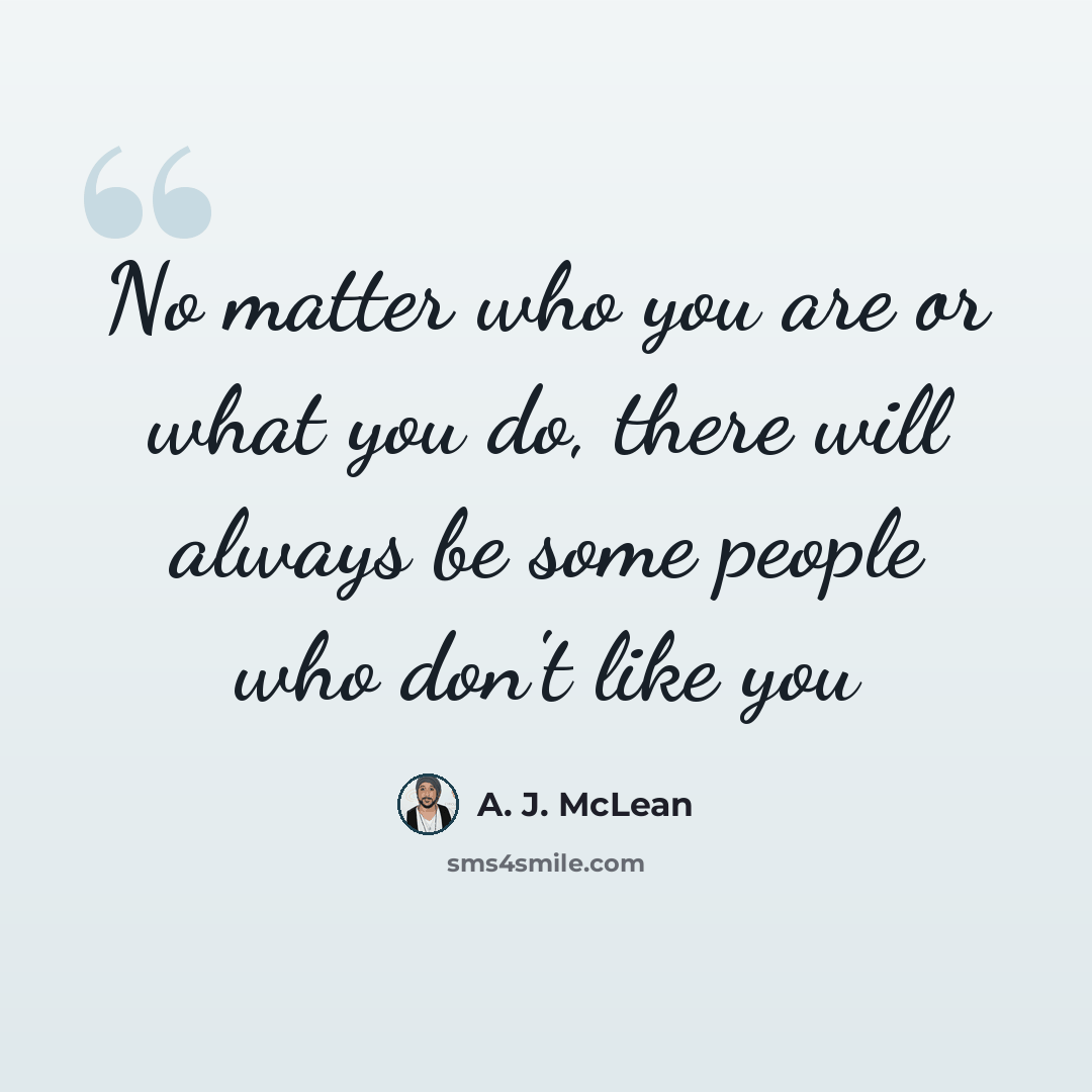 “No matter who you are or what you do, there will always be some people who don't like you” quote by A. J. McLean