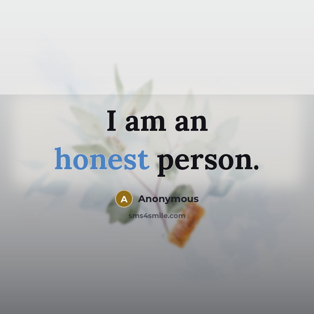 “I am an honest person.” quote by Anonymous