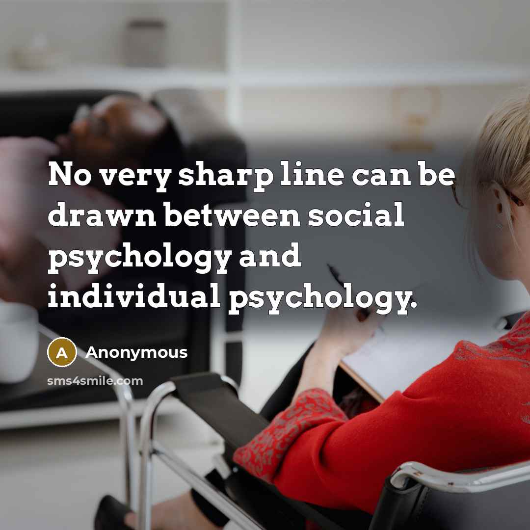 “No very sharp line can be drawn between social psychology and individual psychology.” quote by Anonymous