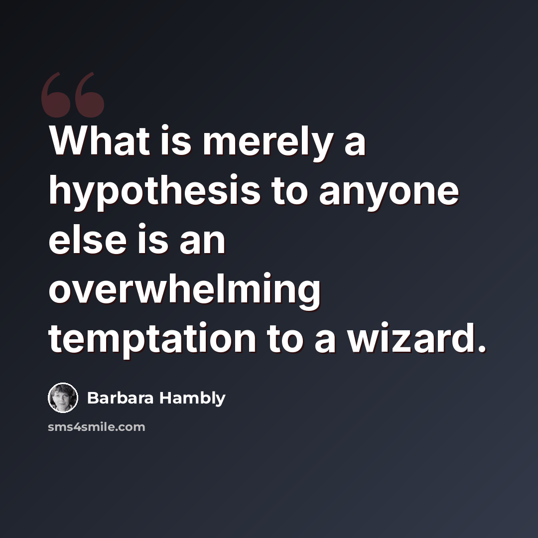 “What is merely a hypothesis to anyone else is an overwhelming temptation to a wizard.” quote by Barbara Hambly