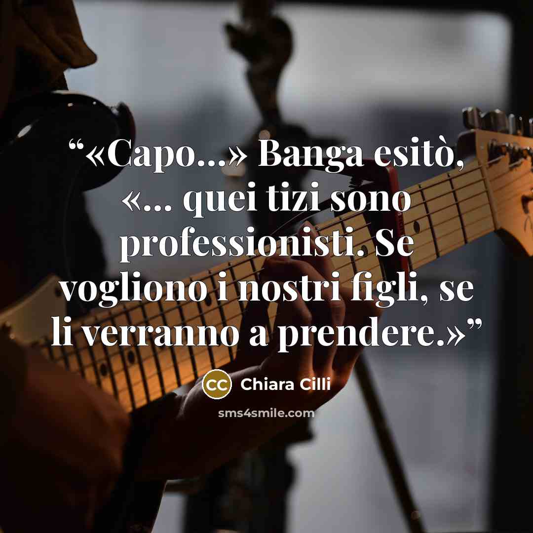 “Capo…» Banga esitò, «… quei tizi sono professionisti. Se vogliono i nostri figli, se li verranno a prendere.” quote by Chiara Cilli