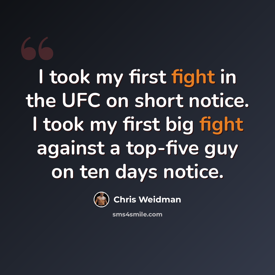 “I took my first fight in the UFC on short notice. I took my first big fight against a top-five guy on ten days notice.” quote by Chris Weidman
