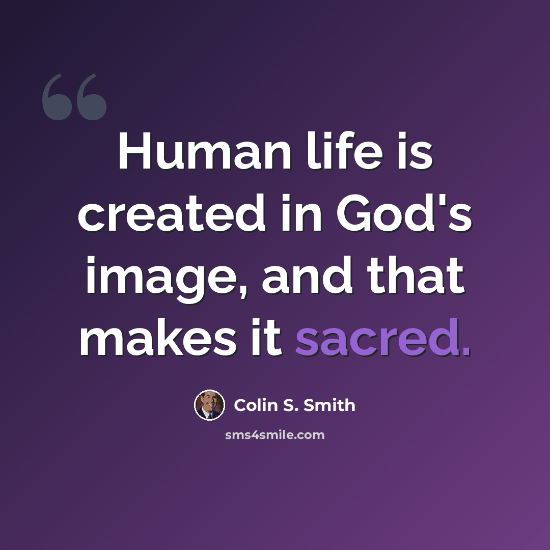 “Human life is created in God's image, and that makes it sacred.” quote by Colin S. Smith
