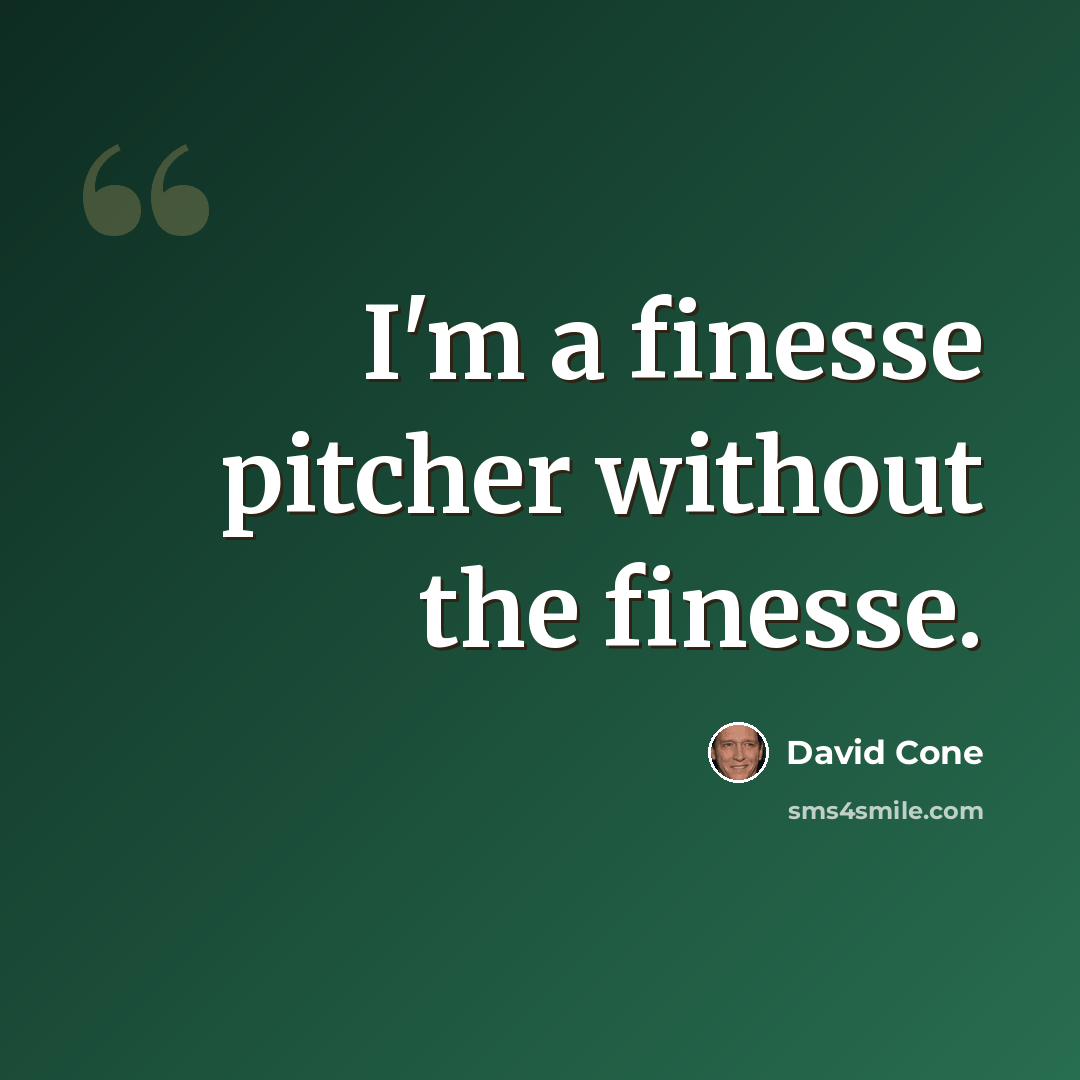 “I'm a finesse pitcher without the finesse.” quote by David Cone