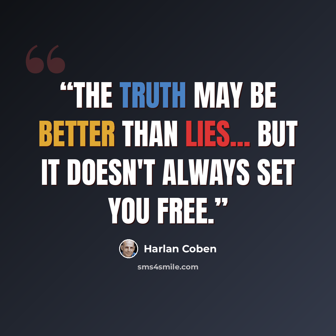 “The truth may be better than lies... But it doesn't always set you free.” quote by Harlan Coben