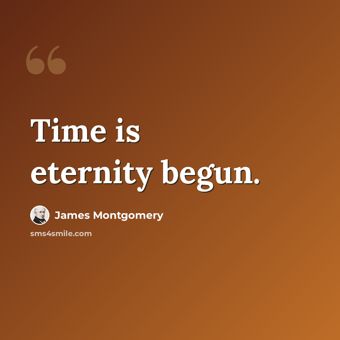 “Time is eternity begun.” quote by James Montgomery