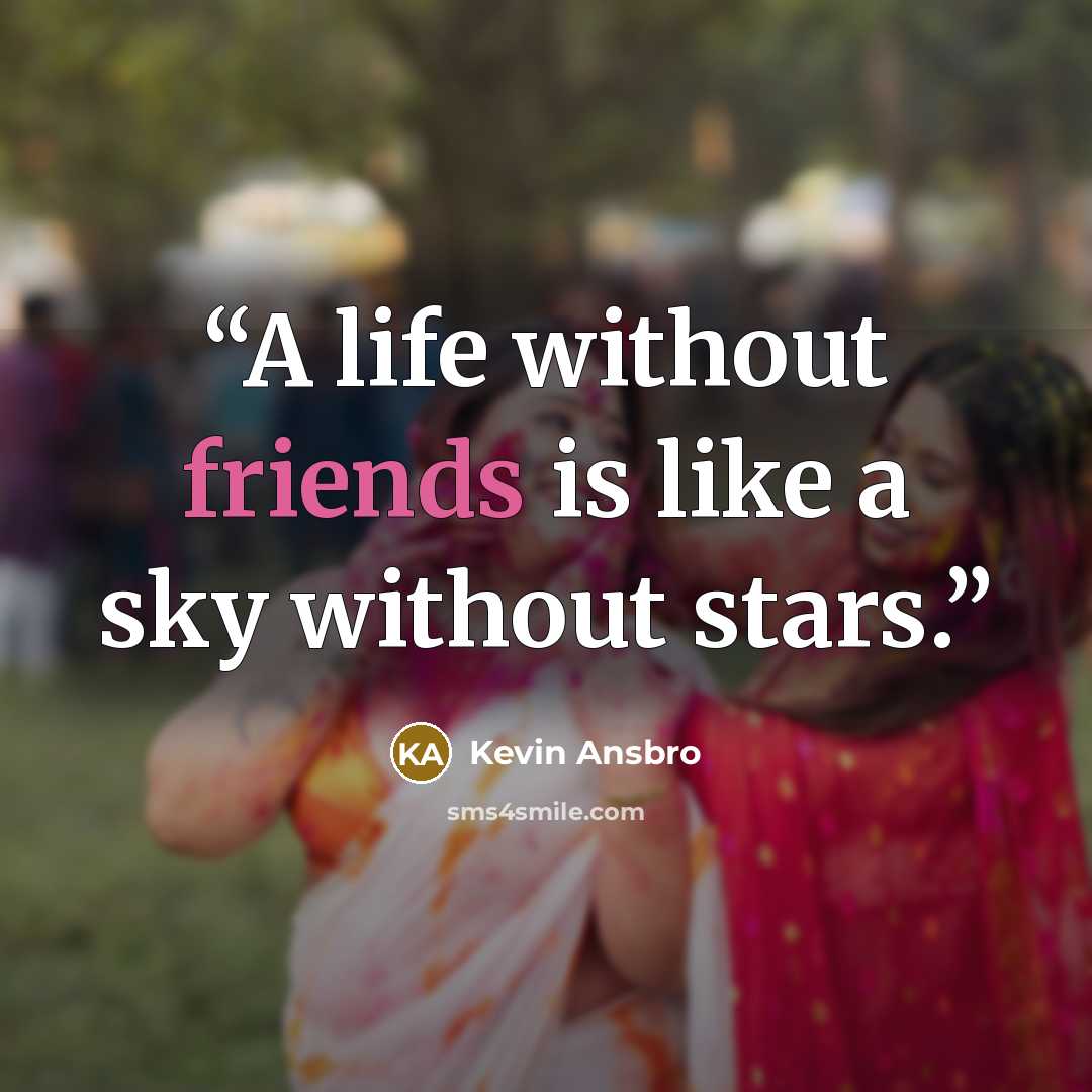“A life without friends is like a sky without stars.” quote by Kevin Ansbro