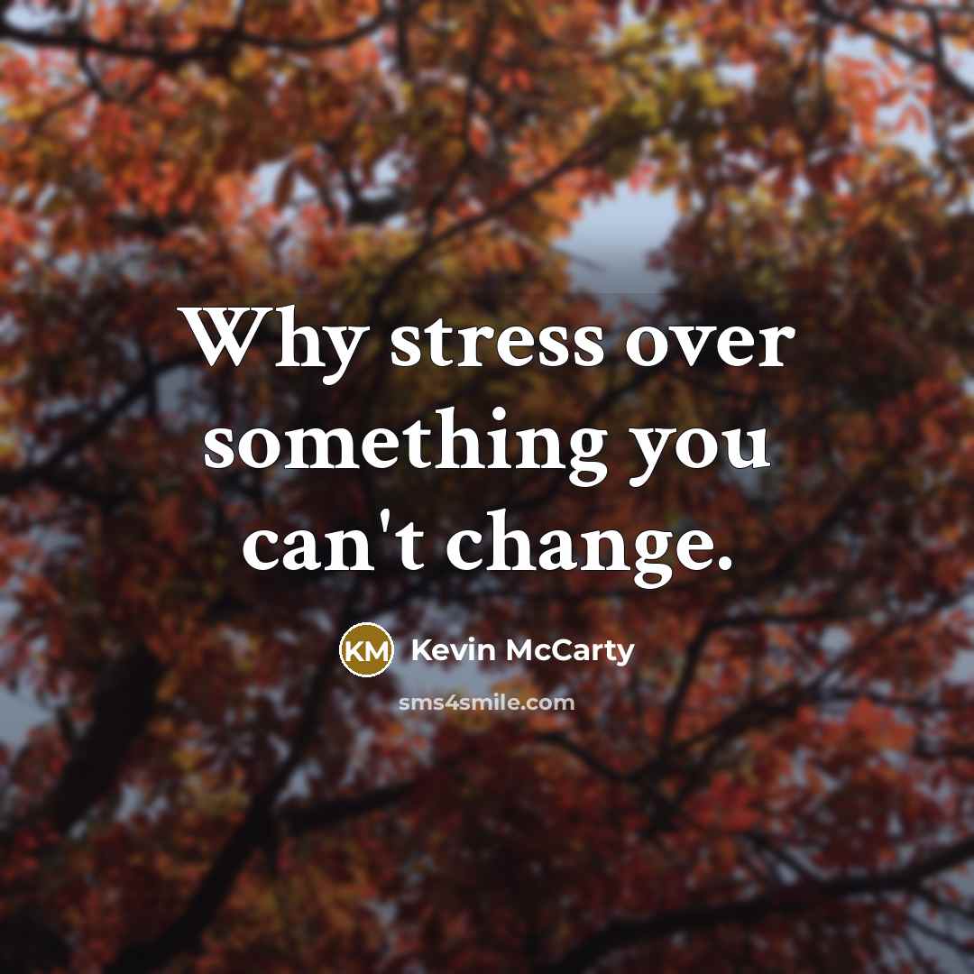 “Why stress over something you can't change.” quote by Kevin McCarty