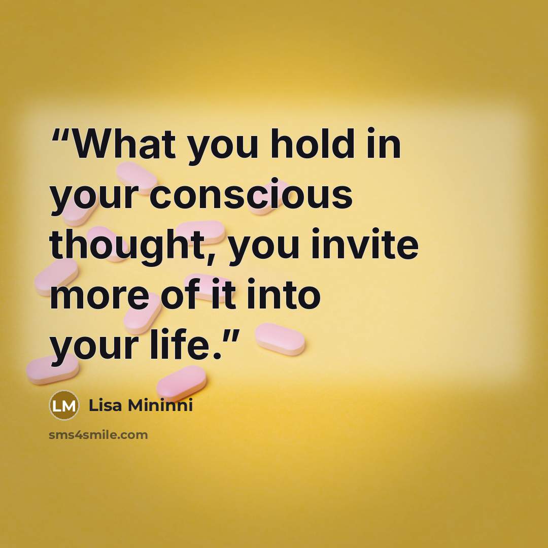 “What you hold in your conscious thought, you invite more of it into your life.” quote by Lisa Mininni