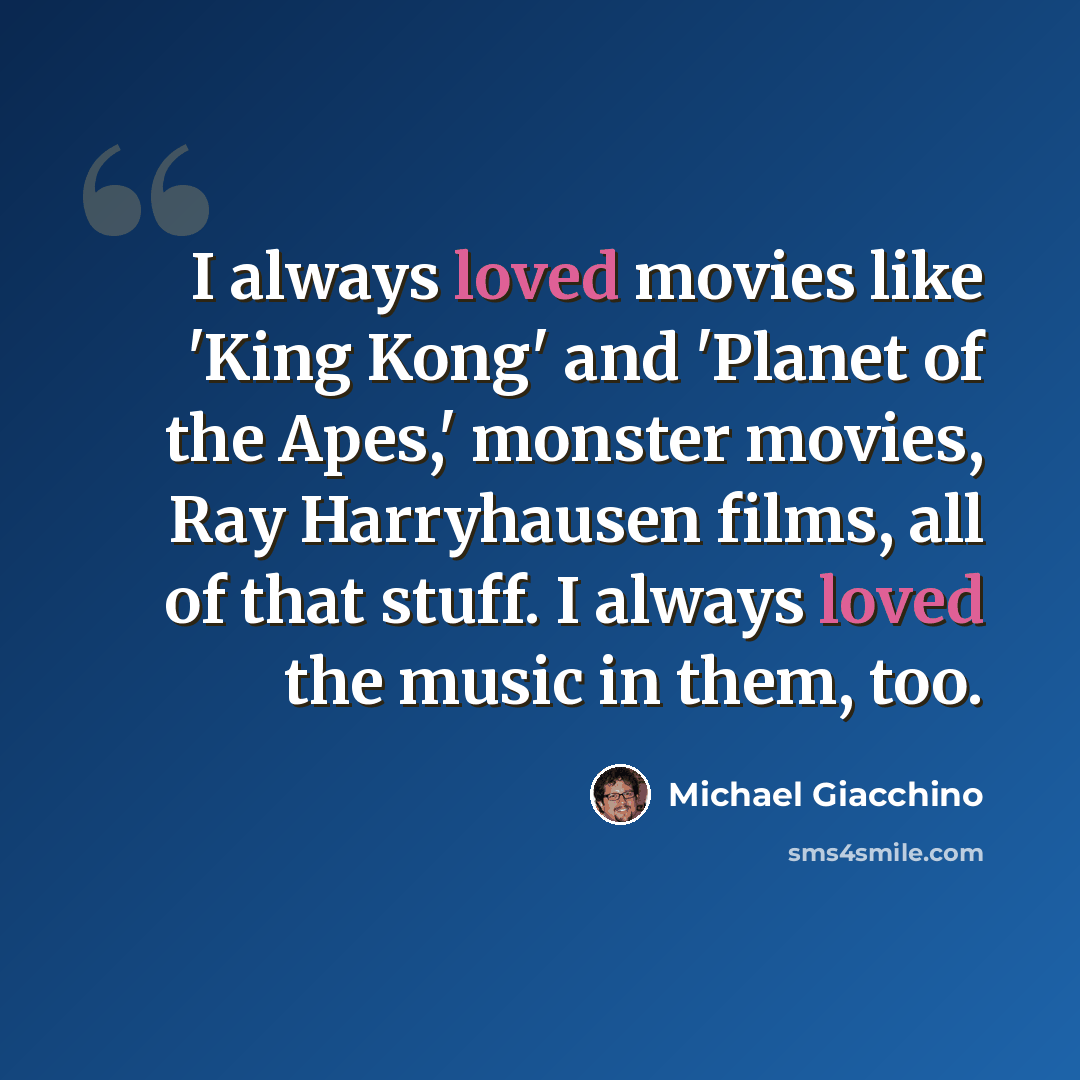 “I always loved movies like 'King Kong' and 'Planet of the Apes,' monster movies, Ray Harryhausen films, all of that stuff. I always loved the music in them, too.” quote by Michael Giacchino