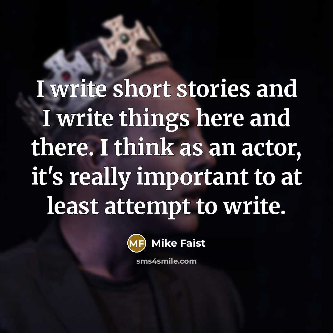 “I write short stories and I write things here and there. I think as an actor, it's really important to at least attempt to write.” quote by Mike Faist