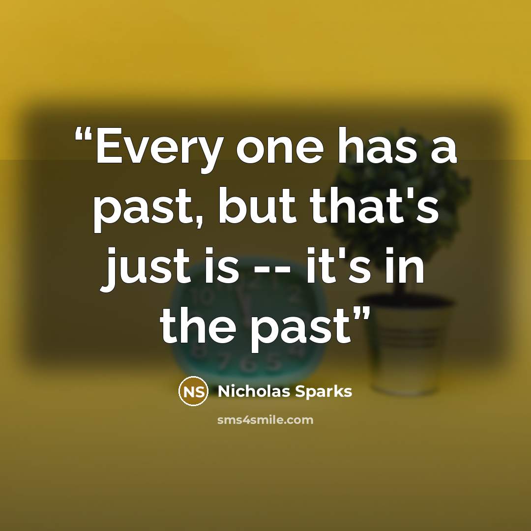 “Every one has a past, but that's just is -- it's in the past” quote by Nicholas Sparks
