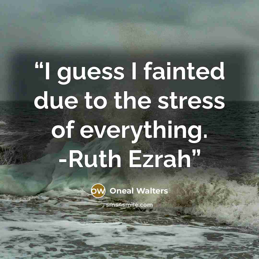 “I guess I fainted due to the stress of everything. -Ruth Ezrah” quote by Oneal Walters