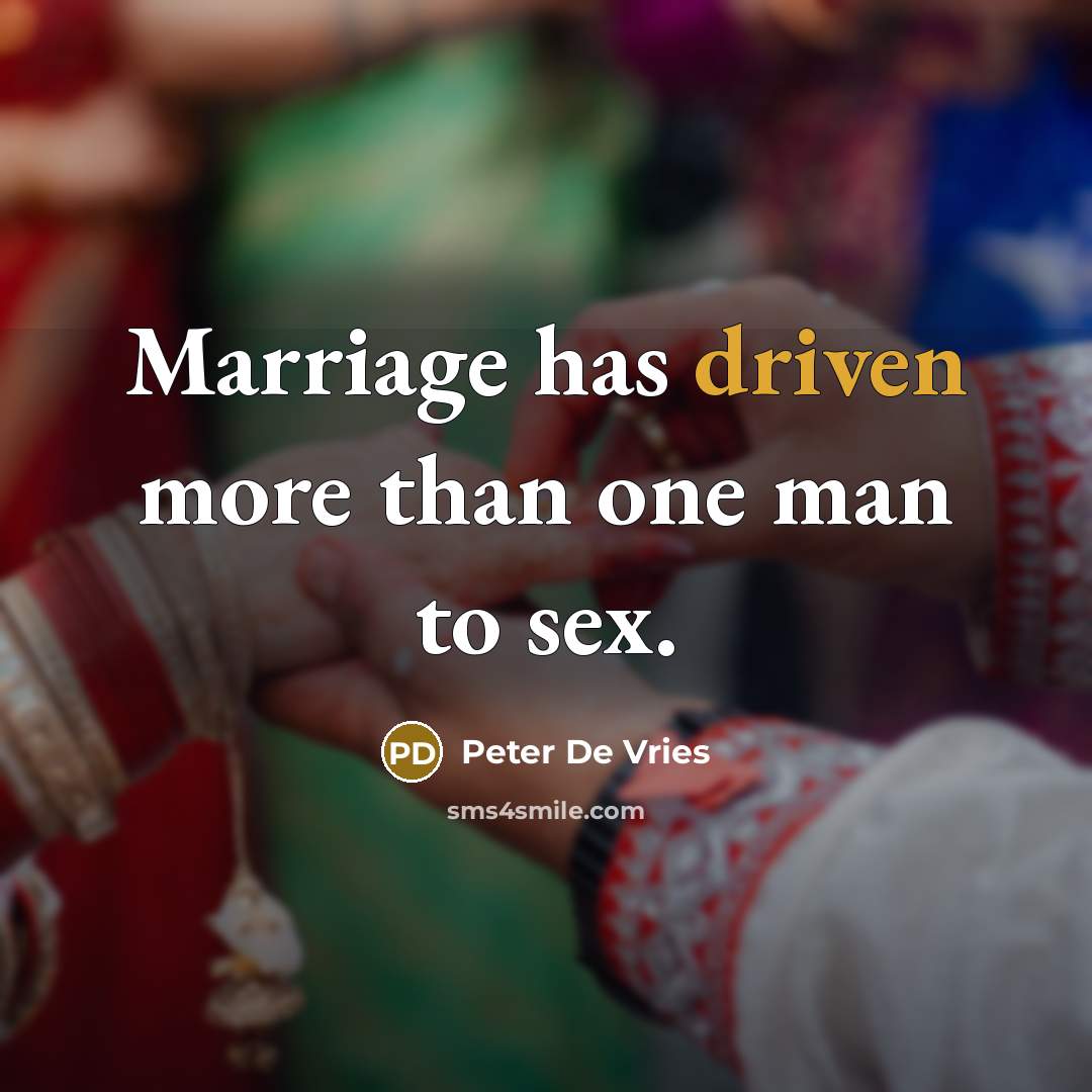 “Marriage has driven more than one man to sex.” quote by Peter De Vries