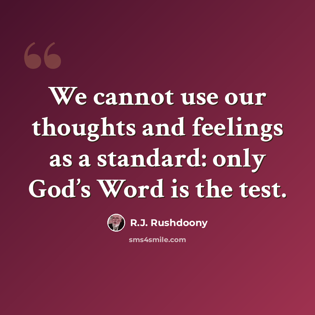 “We cannot use our thoughts and feelings as a standard: only God’s Word is the test.” quote by R.J. Rushdoony