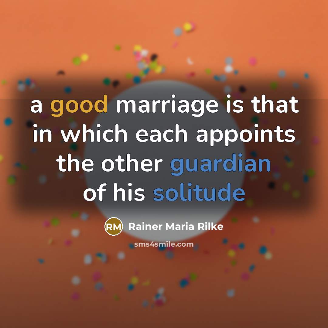 “a good marriage is that in which each appoints the other guardian of his solitude” quote by Rainer Maria Rilke