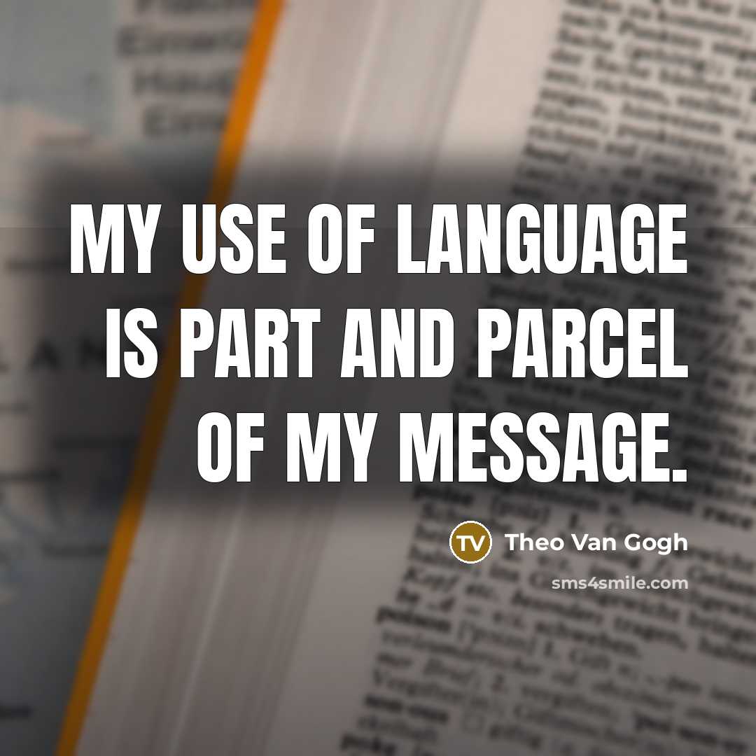 “My use of language is part and parcel of my message.” quote by Theo Van Gogh