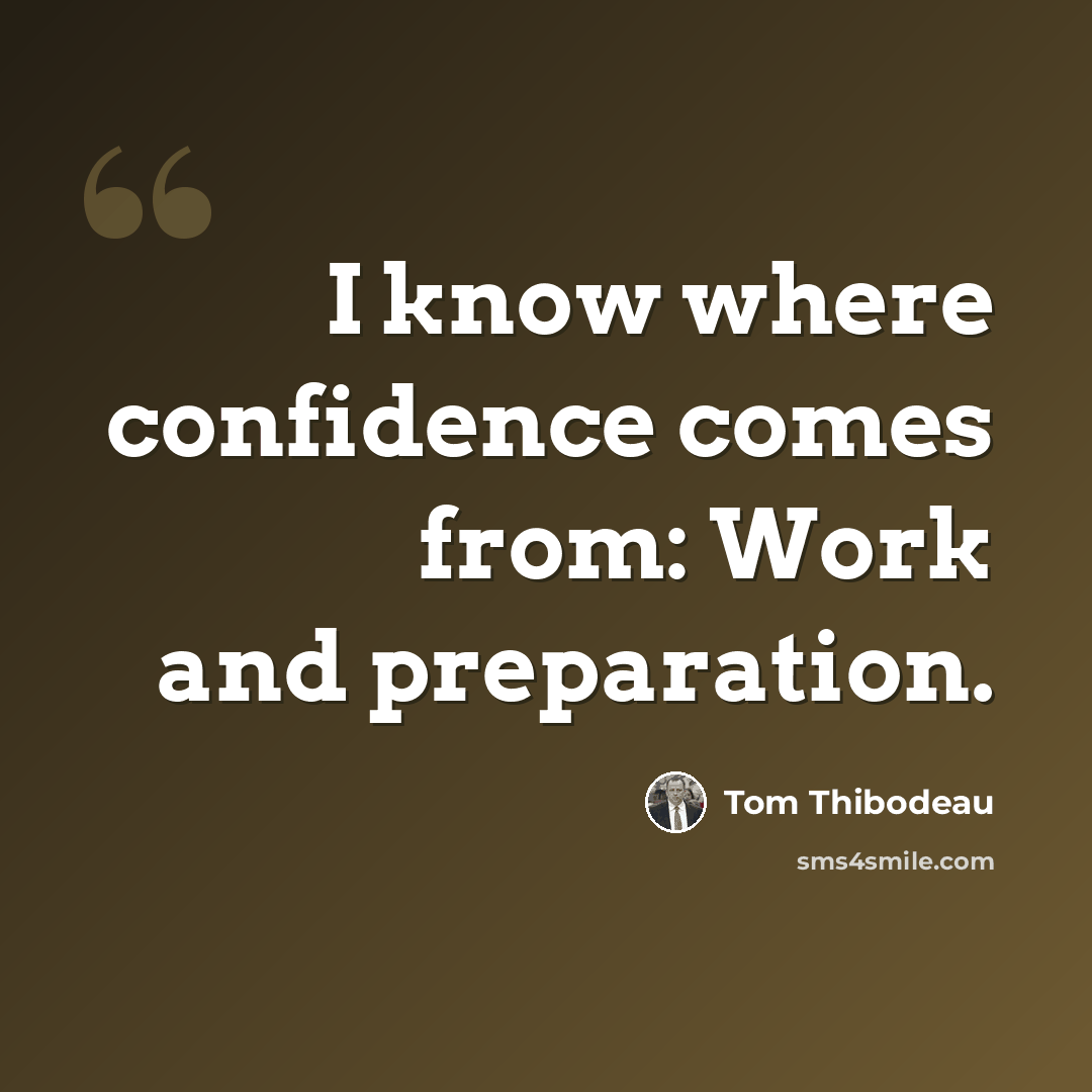 “I know where confidence comes from: Work and preparation.” quote by Tom Thibodeau