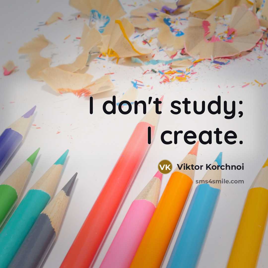 “I don't study; I create.” quote by Viktor Korchnoi