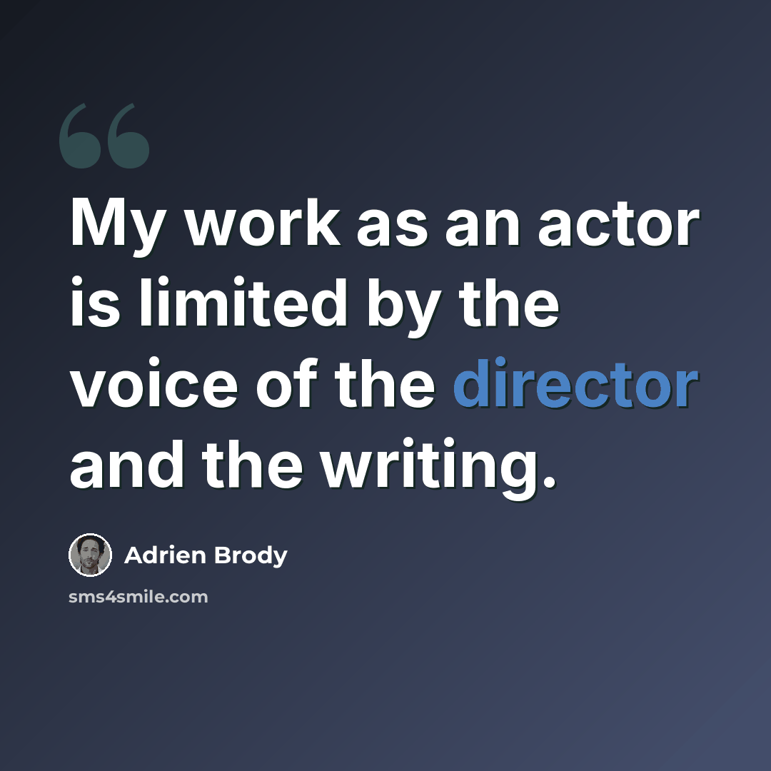 “My work as an actor is limited by the voice of the director and the writing.” quote by Adrien Brody