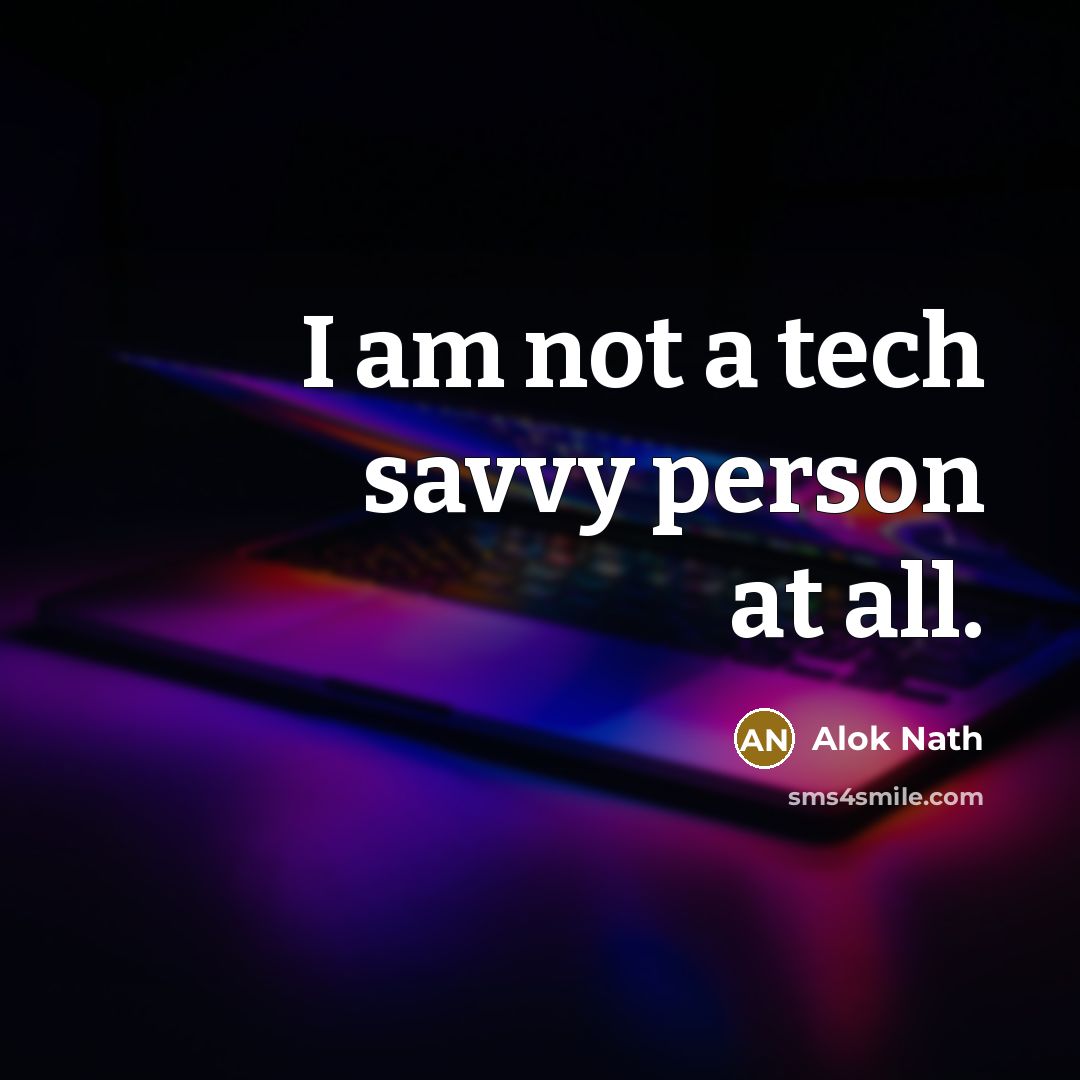 “I am not a tech savvy person at all.” quote by Alok Nath