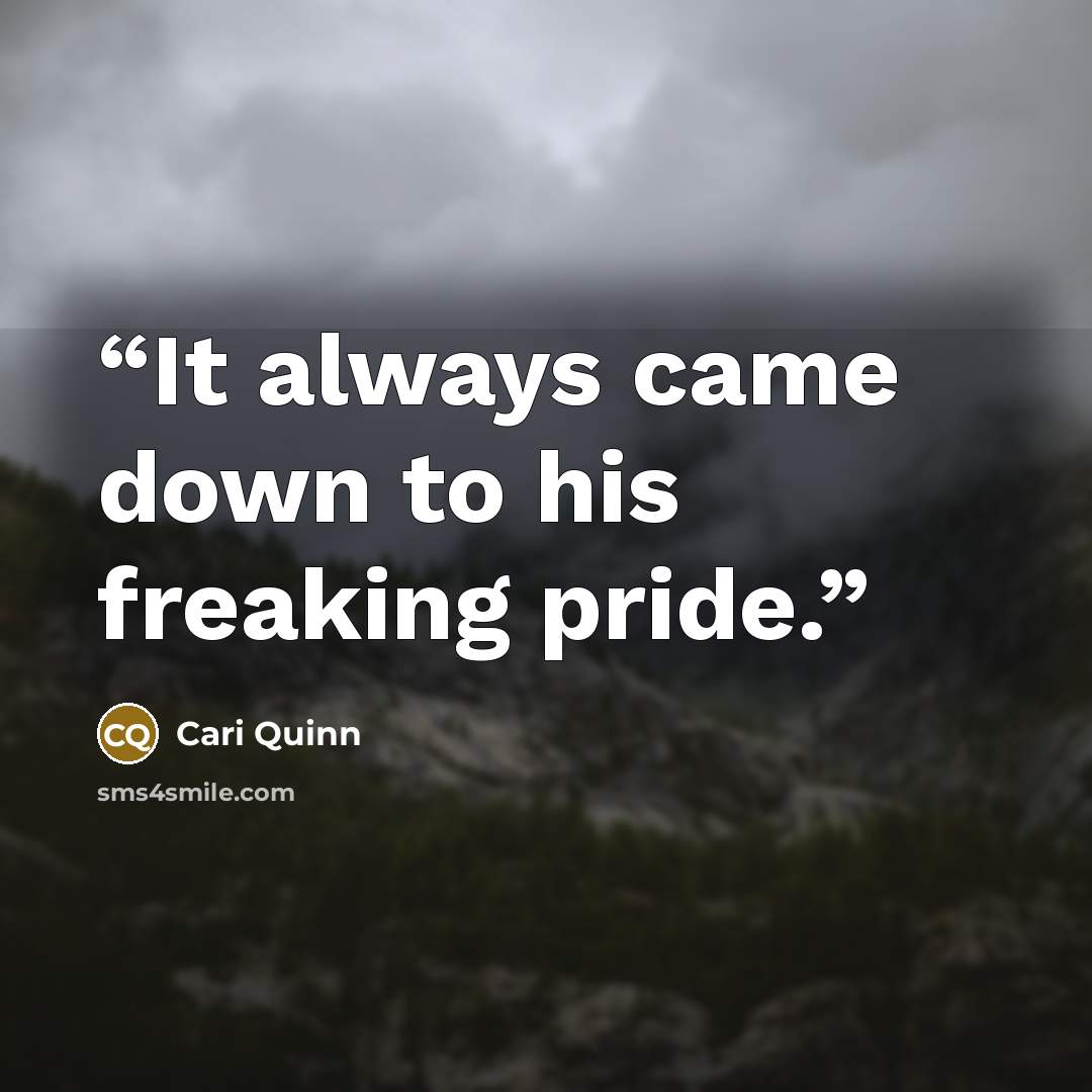 “It always came down to his freaking pride.” quote by Cari Quinn