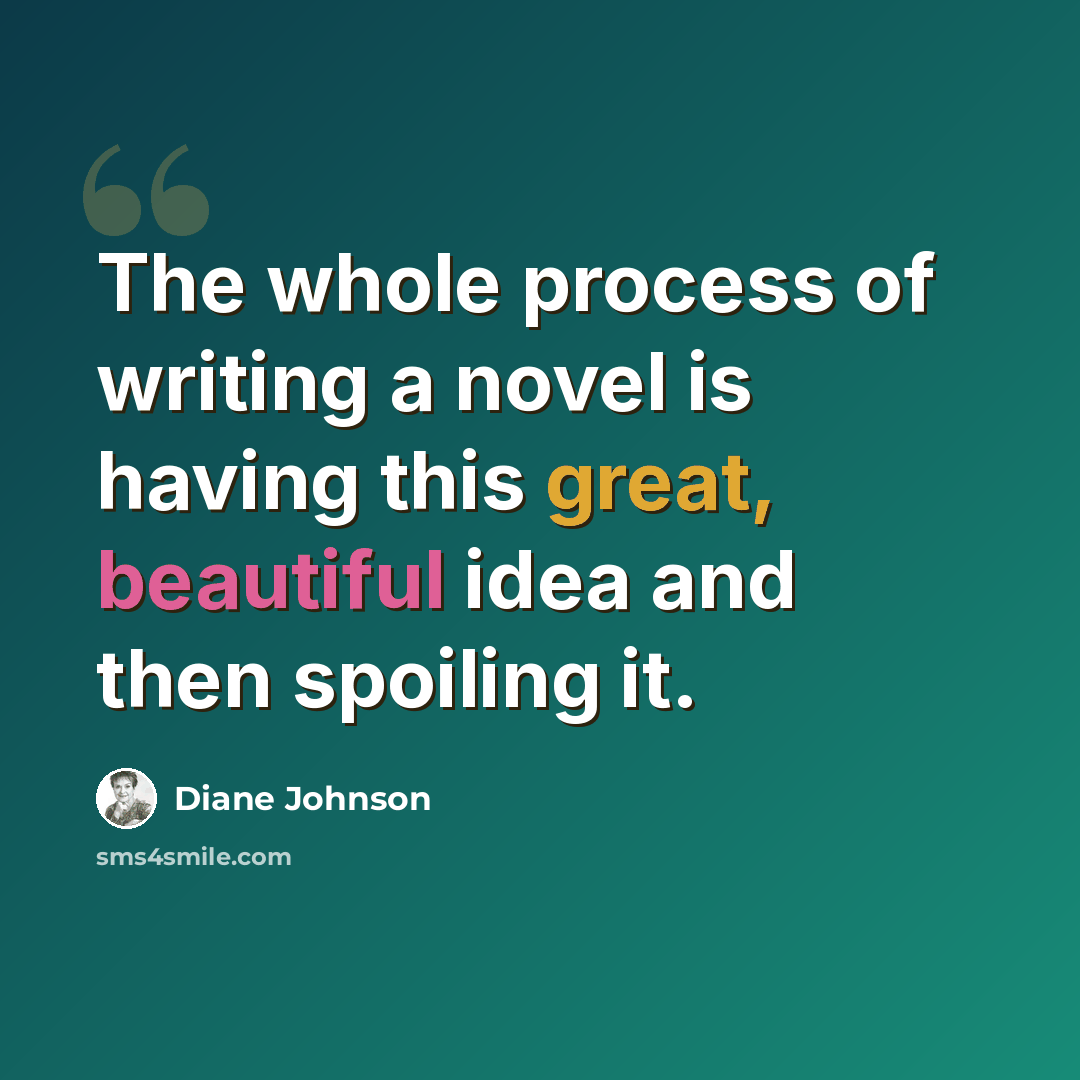 “The whole process of writing a novel is having this great, beautiful idea and then spoiling it.” quote by Diane Johnson
