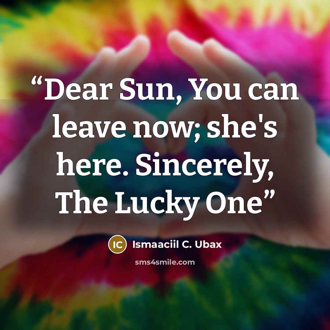 “Dear Sun, You can leave now; she's here. Sincerely, The Lucky One” quote by Ismaaciil C. Ubax