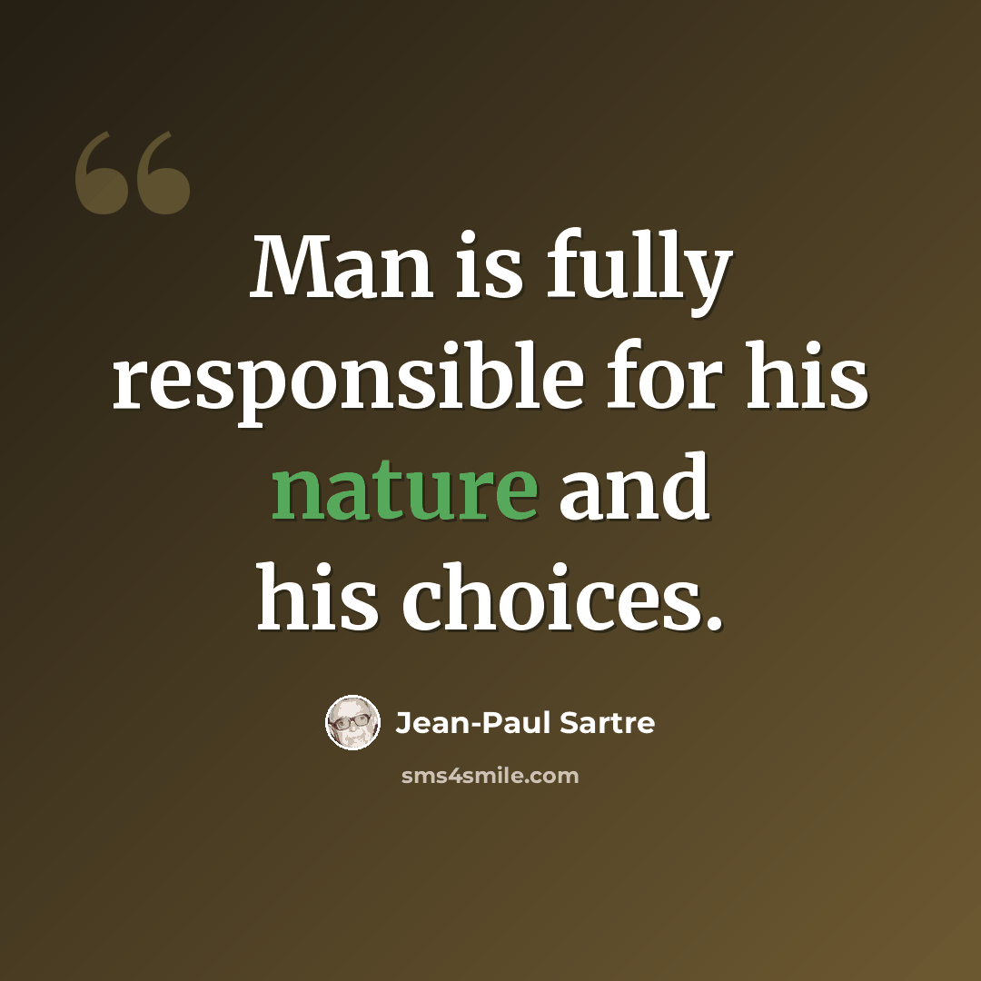 “Man is fully responsible for his nature and his choices.” quote by Jean-Paul Sartre