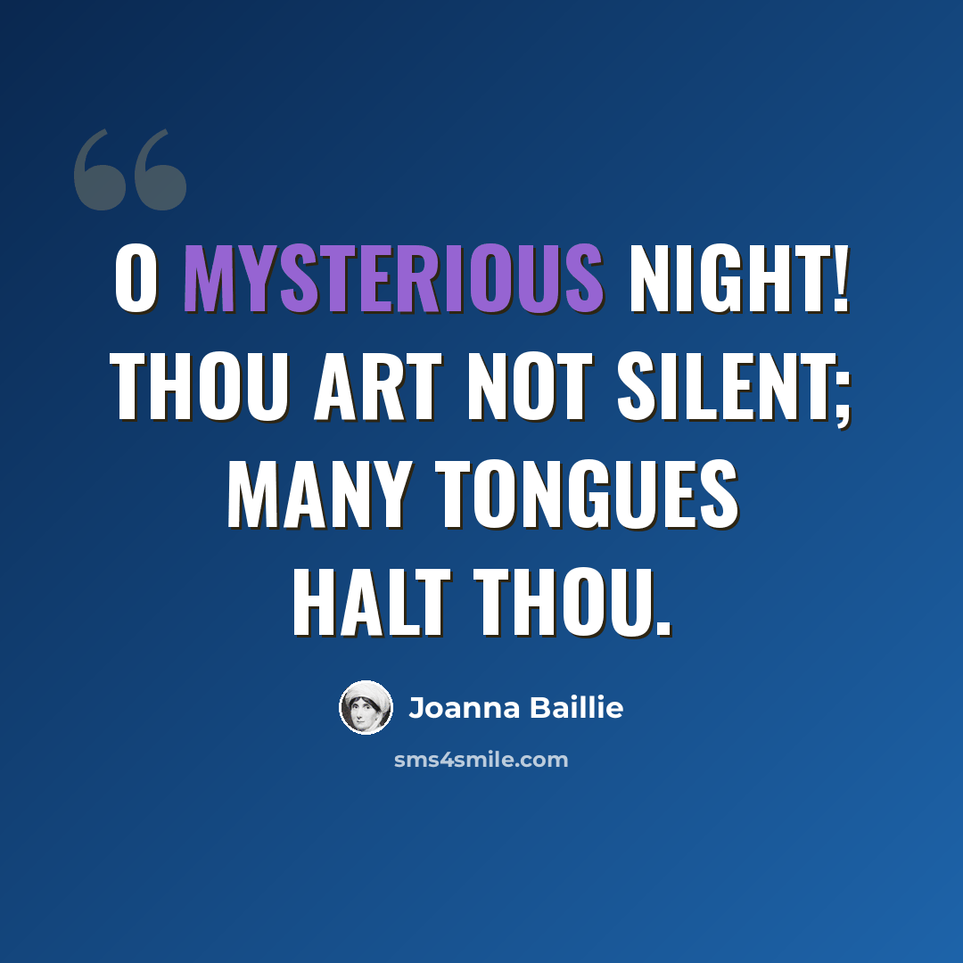 “O mysterious Night! thou art not silent; many tongues halt thou.” quote by Joanna Baillie