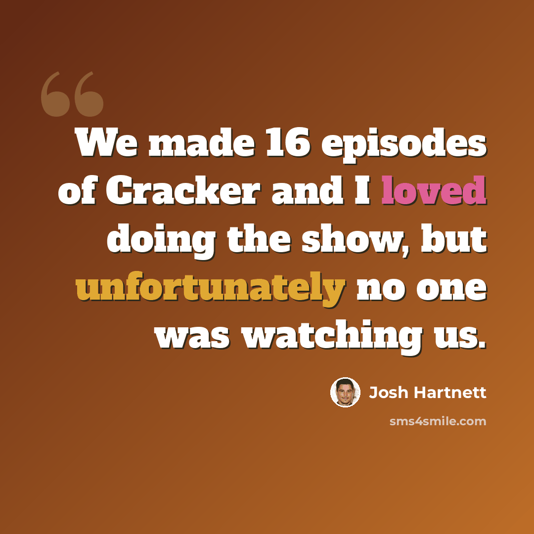 “We made 16 episodes of Cracker and I loved doing the show, but unfortunately no one was watching us.” quote by Josh Hartnett