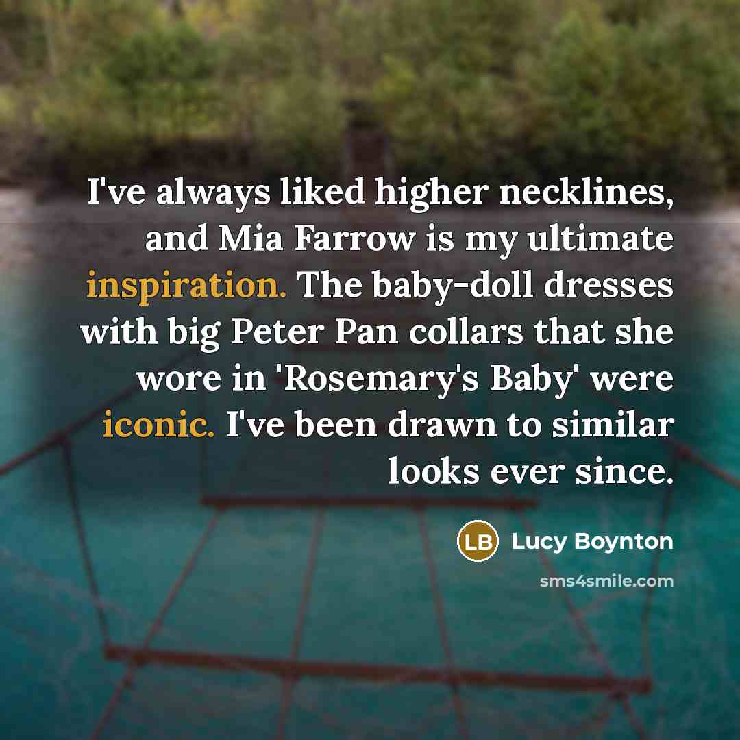 “I've always liked higher necklines, and Mia Farrow is my ultimate inspiration. The baby-doll dresses with big Peter Pan collars that she wore in 'Rosemary's Baby' were iconic. I've been drawn to similar looks ever since.” quote by Lucy Boynton