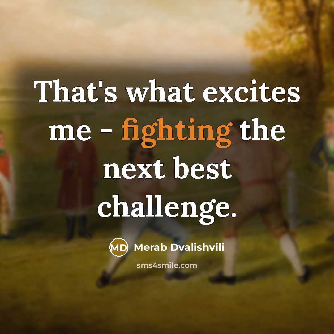 “That's what excites me - fighting the next best challenge.” quote by Merab Dvalishvili