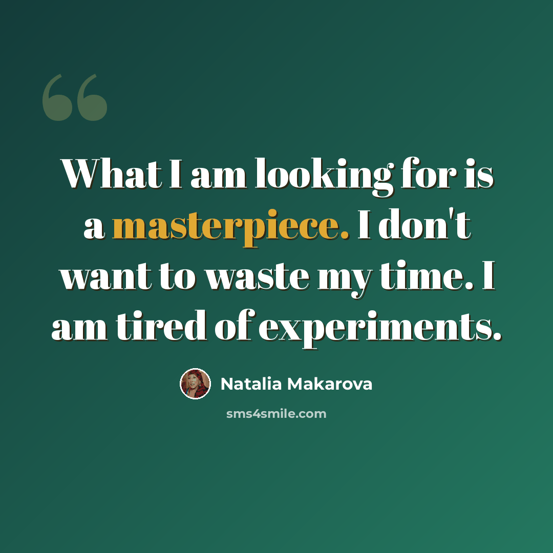 “What I am looking for is a masterpiece. I don't want to waste my time. I am tired of experiments.” quote by Natalia Makarova