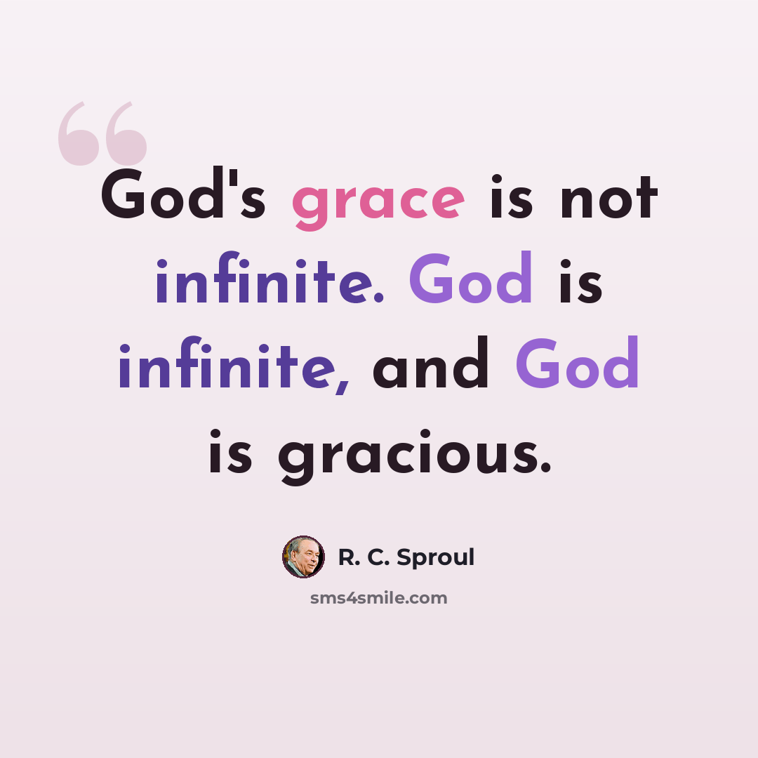 “God's grace is not infinite. God is infinite, and God is gracious.” quote by R. C. Sproul