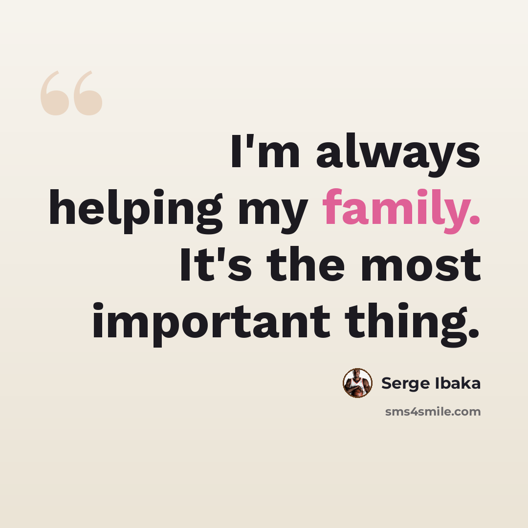 “I'm always helping my family. It's the most important thing.” quote by Serge Ibaka