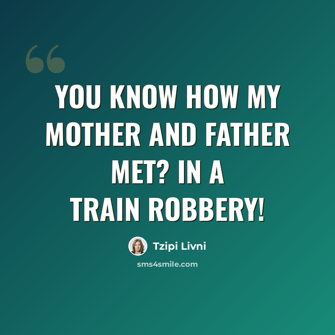 “You know how my mother and father met? In a train robbery!” quote by Tzipi Livni